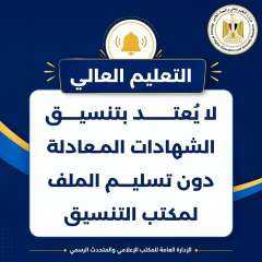 التعليم العالي: لا يُعتد بتنسيق الشهادات المعادلة دون تسليم الملف لمكتب التنسيق